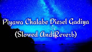 Piyawa Chalabe Diesel Gadiya Slowed And Reverb [upl. by Bandler]